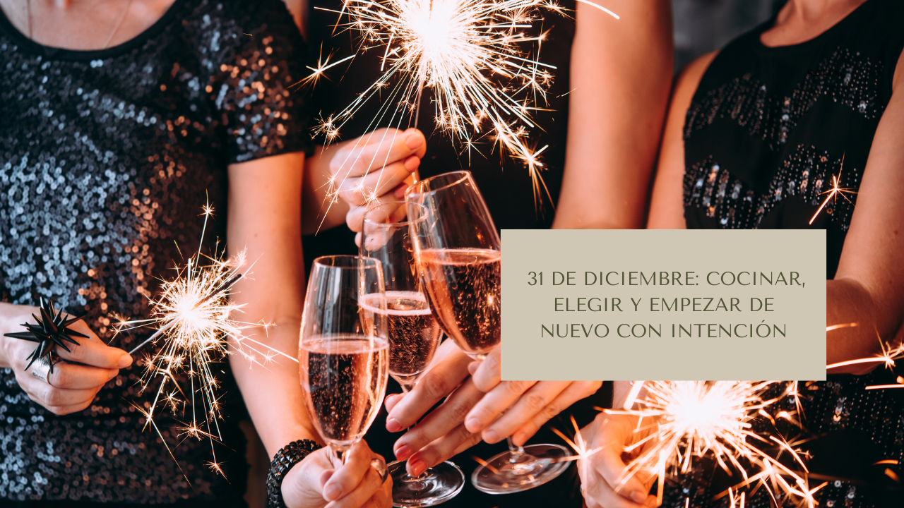 31 de diciembre: cocinar, elegir y empezar de nuevo con intención