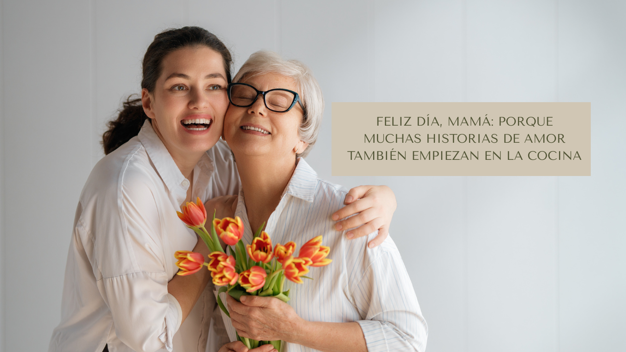 Feliz Día, mamá: porque muchas historias de amor también empiezan en la cocina